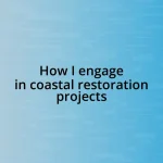 How I engage in coastal restoration projects