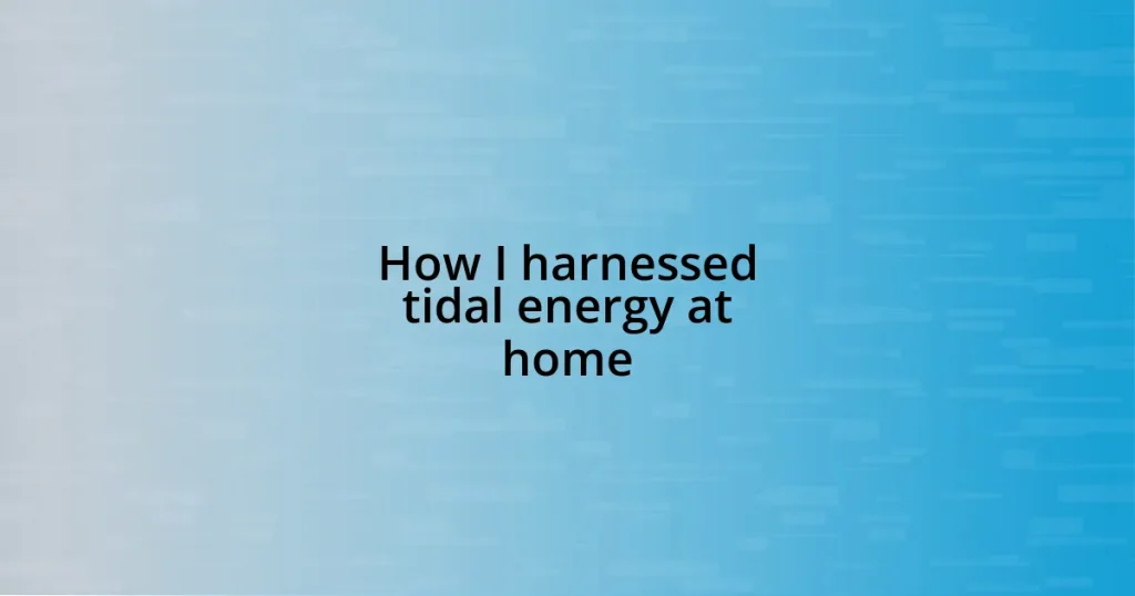 How I harnessed tidal energy at home