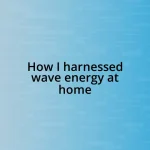 How I harnessed wave energy at home