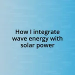 How I integrate wave energy with solar power