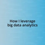 How I leverage big data analytics