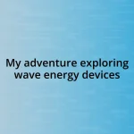 My adventure exploring wave energy devices