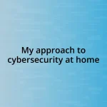 My approach to cybersecurity at home