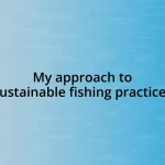 My approach to sustainable fishing practices