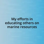 My efforts in educating others on marine resources