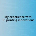 My experience with 3D printing innovations