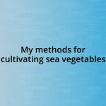 My methods for cultivating sea vegetables