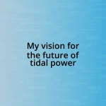 My vision for the future of tidal power