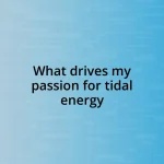 What drives my passion for tidal energy