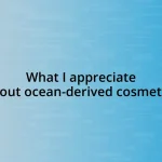 What I appreciate about ocean-derived cosmetics