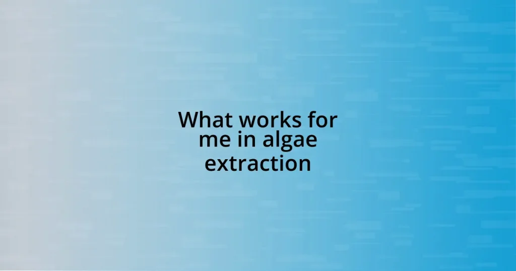 What works for me in algae extraction