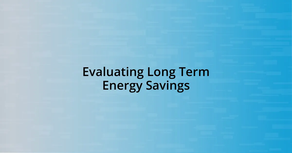 Evaluating Long Term Energy Savings