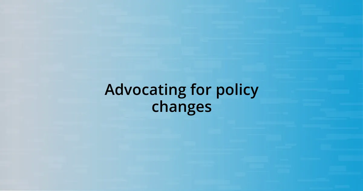 Advocating for policy changes