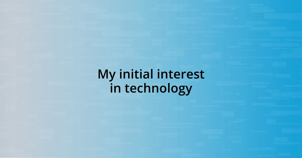 My initial interest in technology