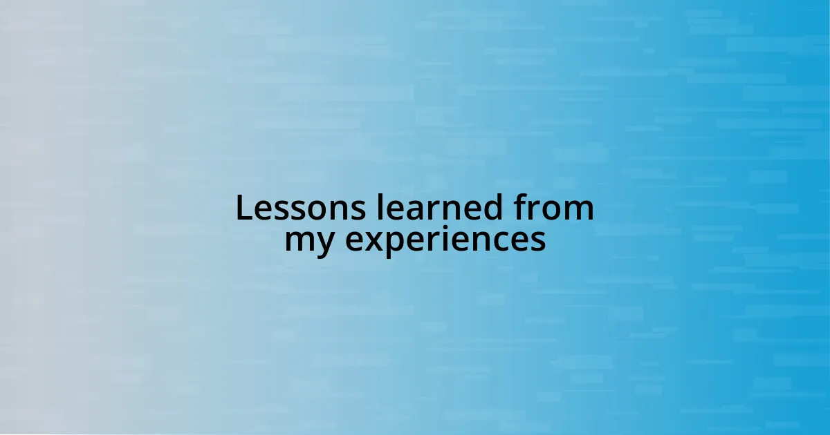 Lessons learned from my experiences