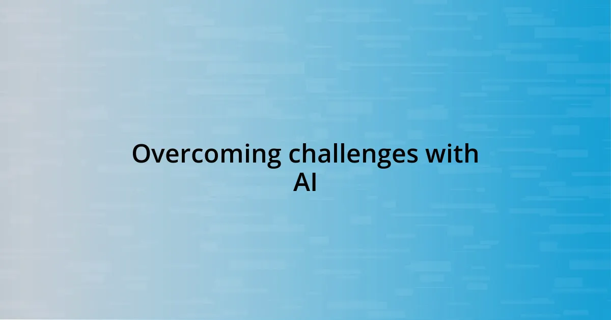 Overcoming challenges with AI