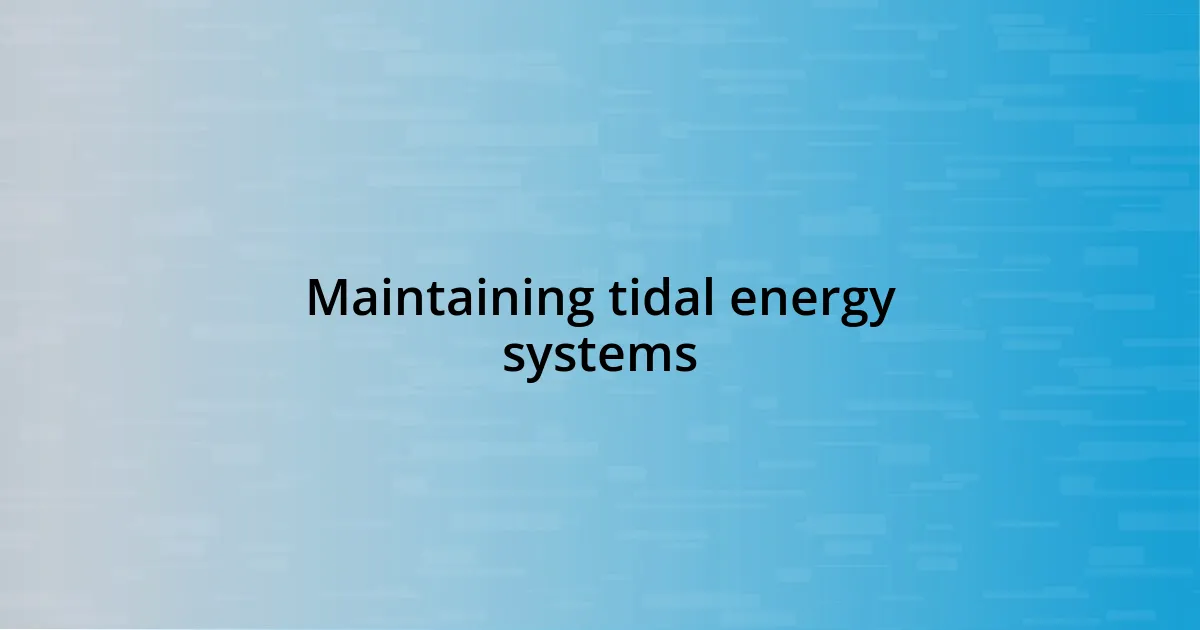 Maintaining tidal energy systems