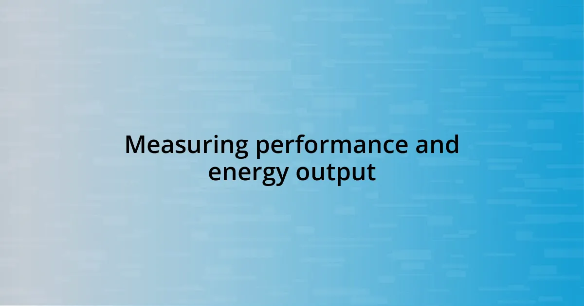 Measuring performance and energy output