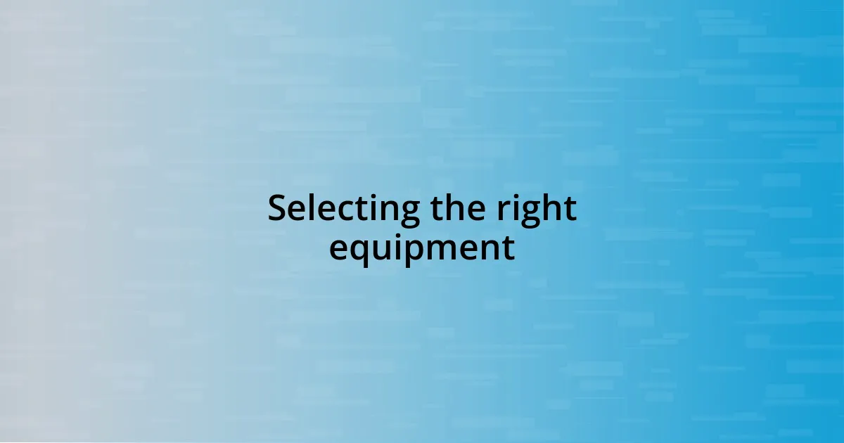 Selecting the right equipment