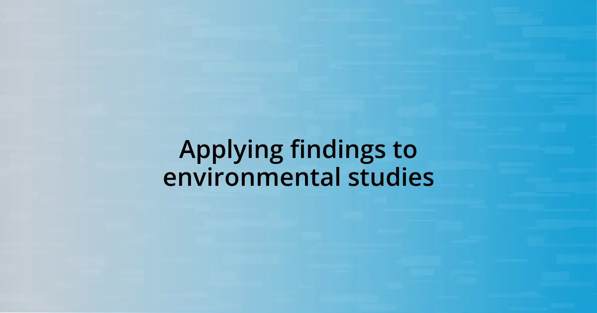 Applying findings to environmental studies