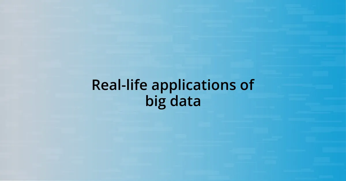 Real-life applications of big data