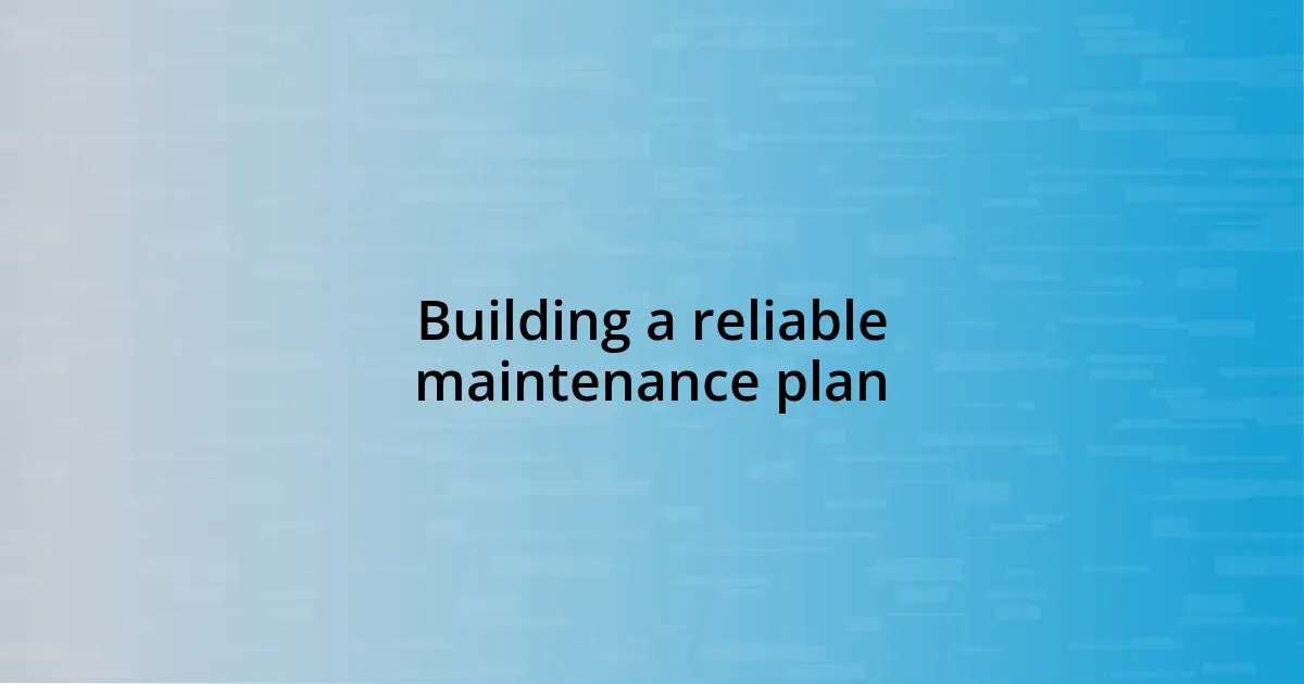 Building a reliable maintenance plan