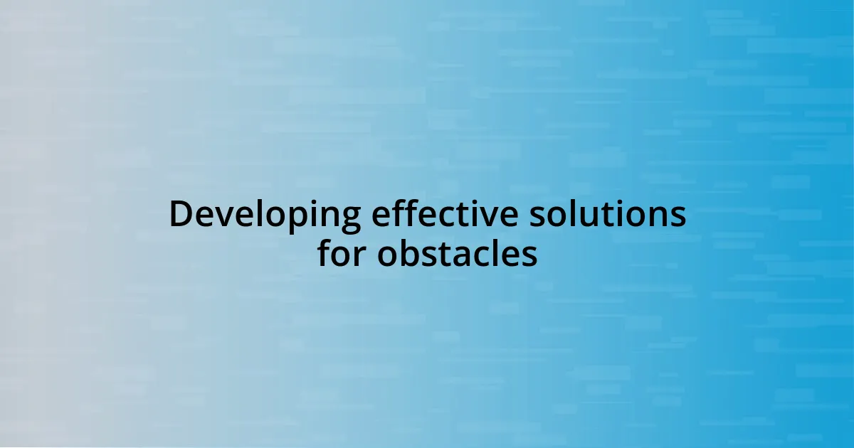 Developing effective solutions for obstacles