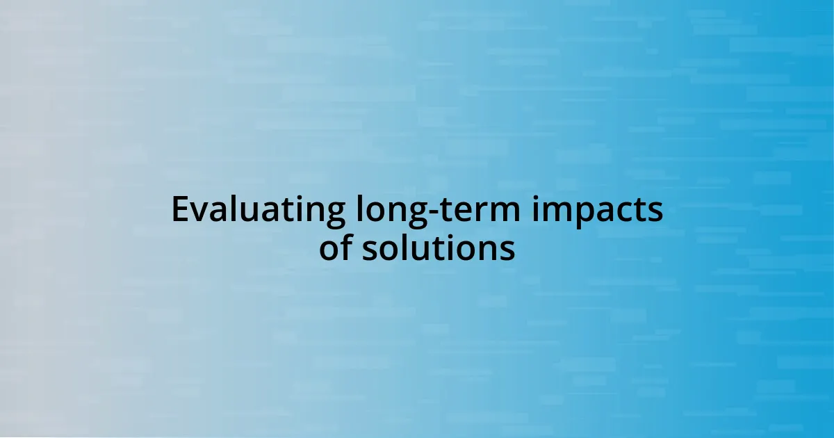 Evaluating long-term impacts of solutions