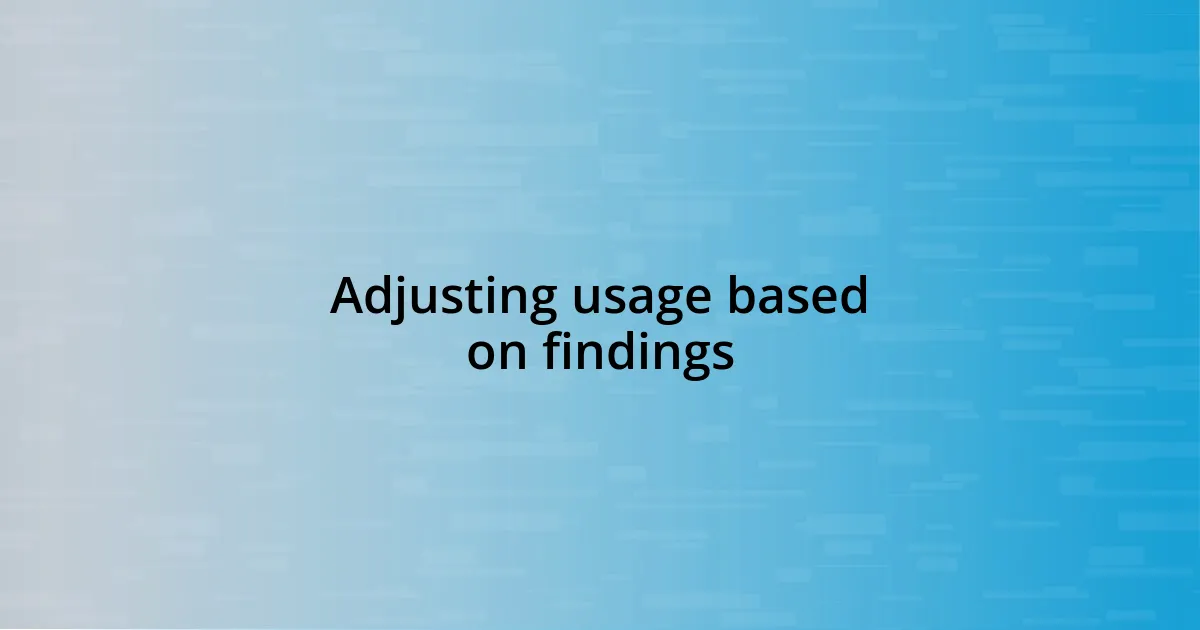 Adjusting usage based on findings