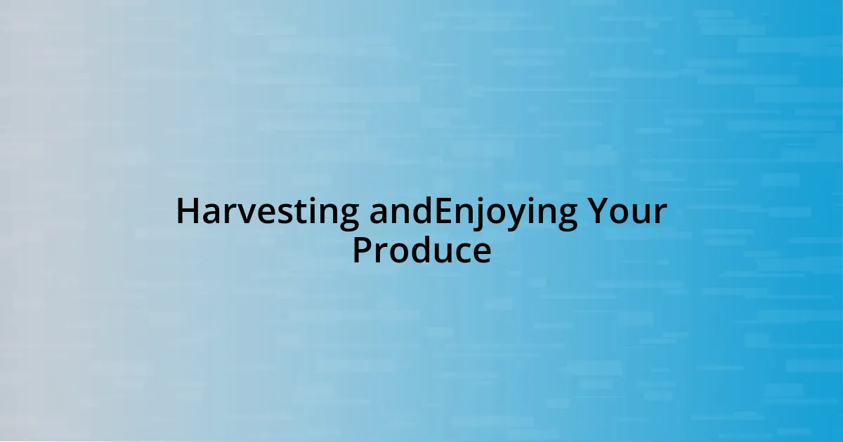 Harvesting andEnjoying Your Produce