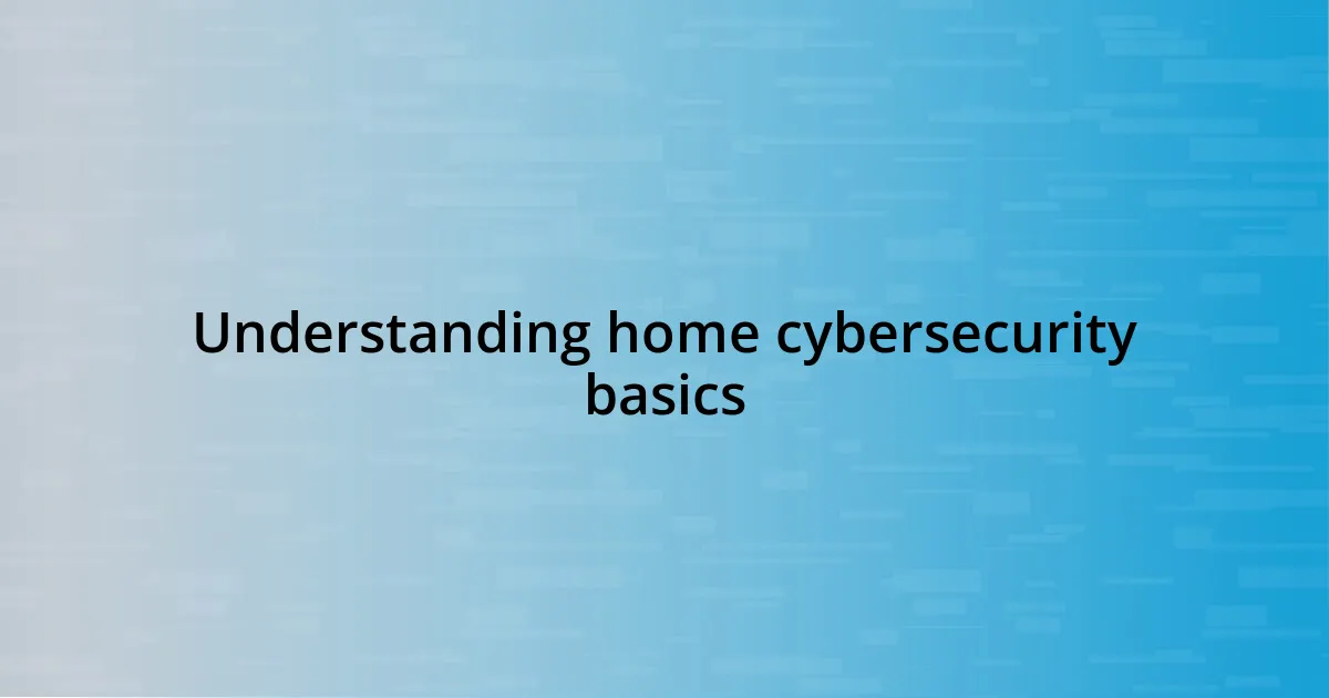 Understanding home cybersecurity basics