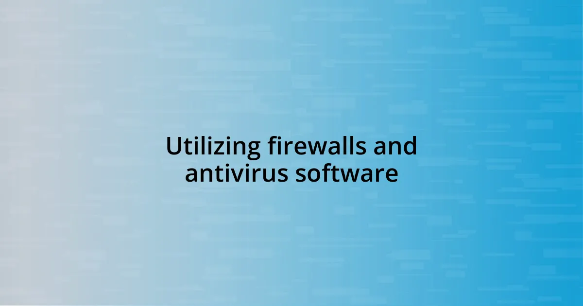 Utilizing firewalls and antivirus software