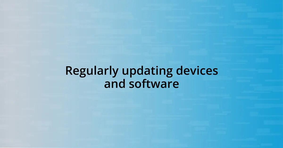 Regularly updating devices and software