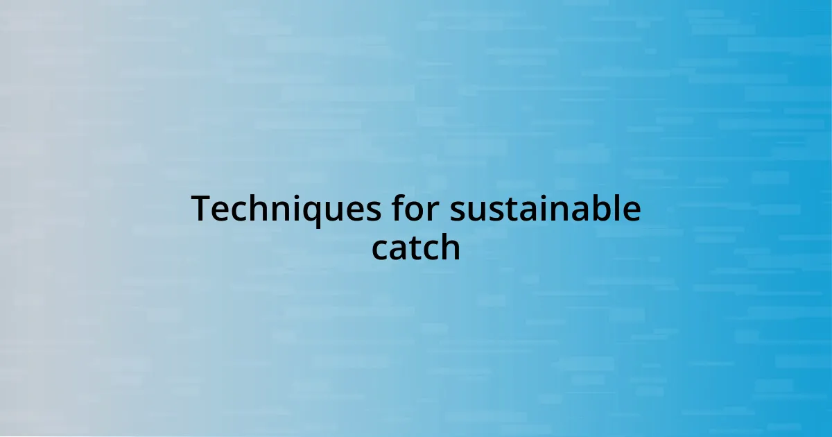 Techniques for sustainable catch