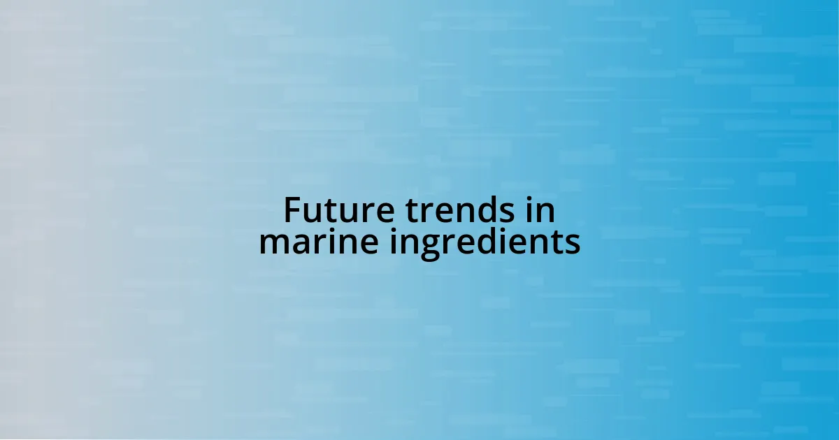 Future trends in marine ingredients