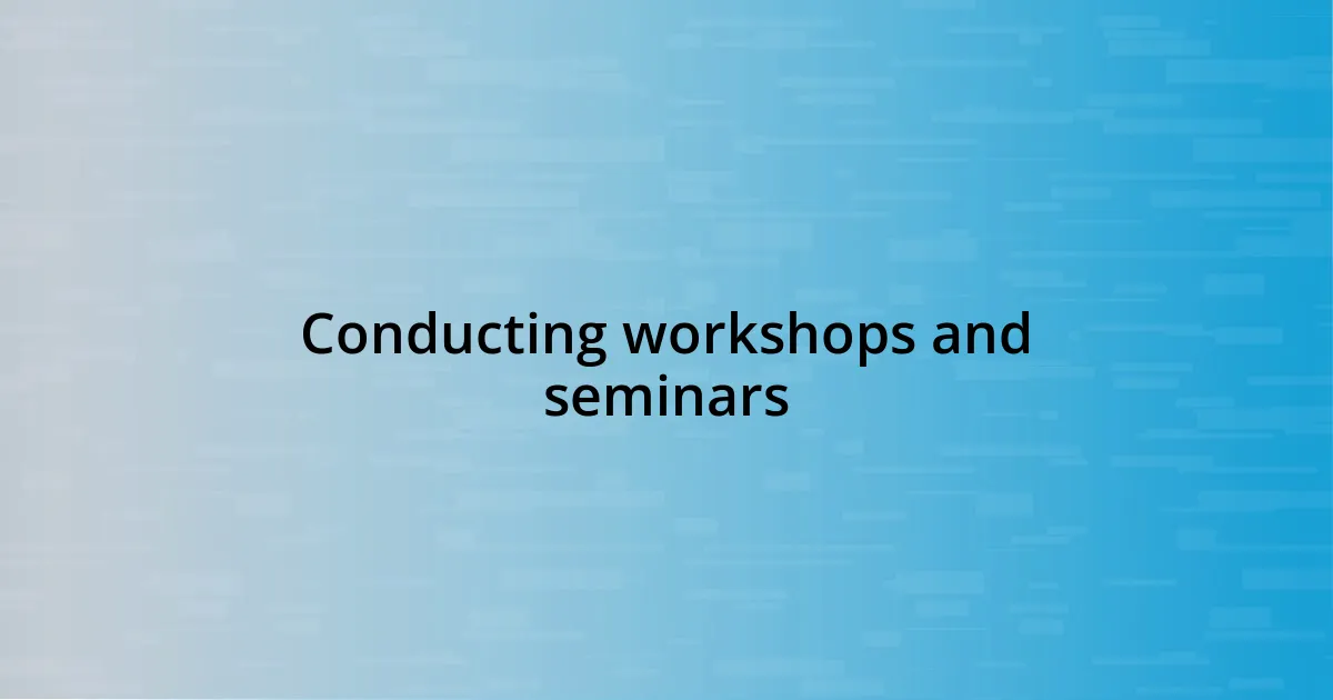 Conducting workshops and seminars