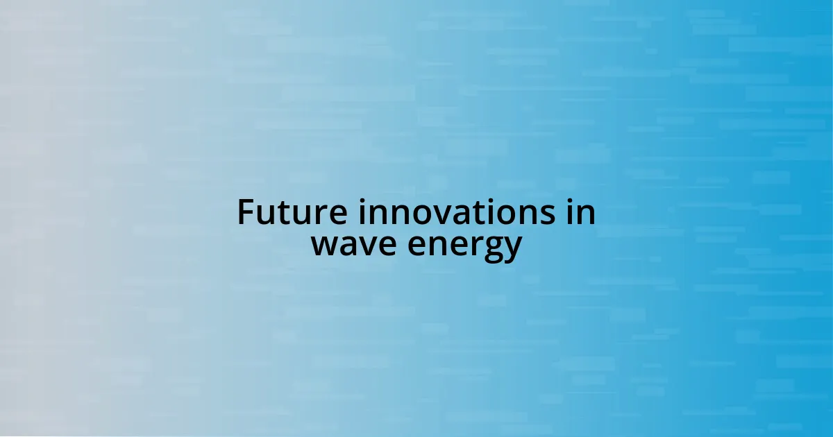 Future innovations in wave energy