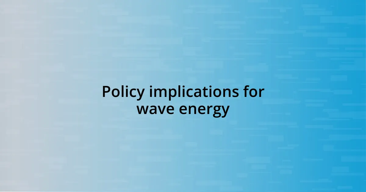 Policy implications for wave energy