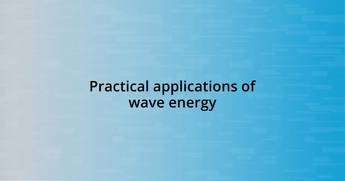 Practical applications of wave energy