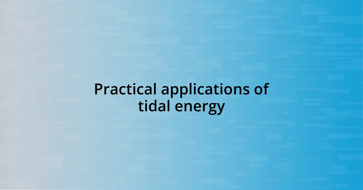 Practical applications of tidal energy