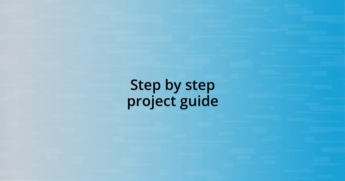 Step by step project guide