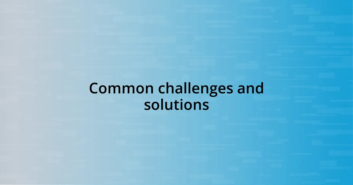 Common challenges and solutions