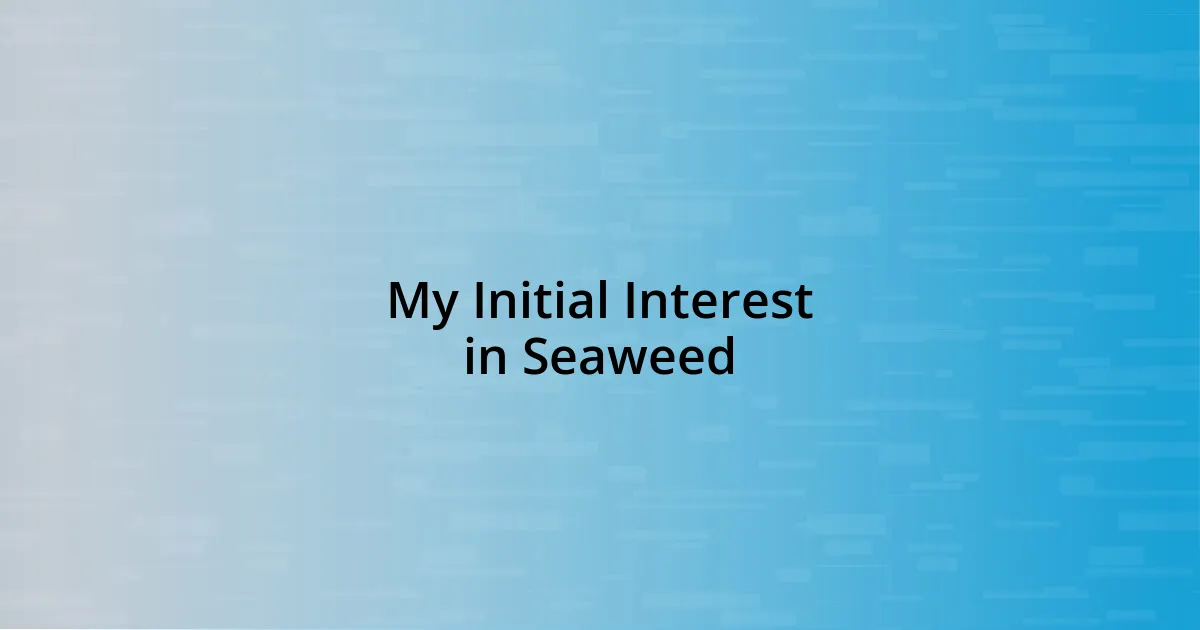 My Initial Interest in Seaweed