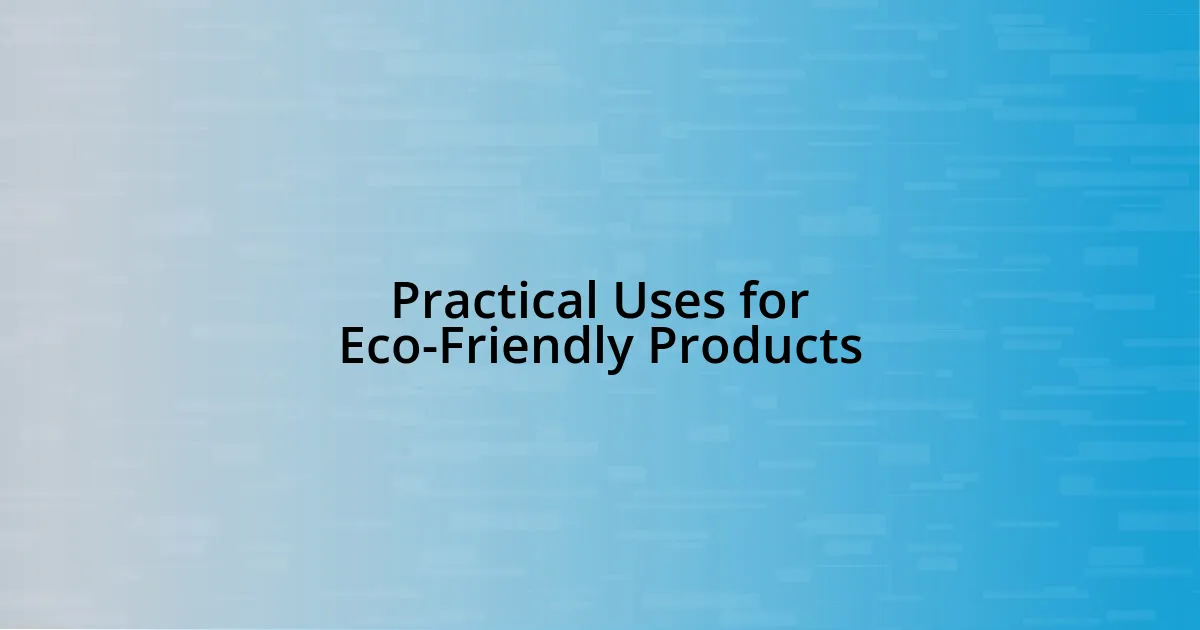 Practical Uses for Eco-Friendly Products