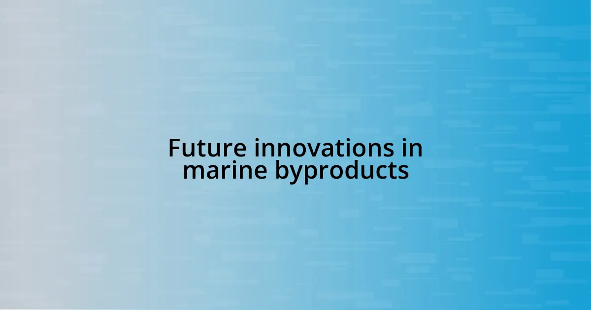 Future innovations in marine byproducts