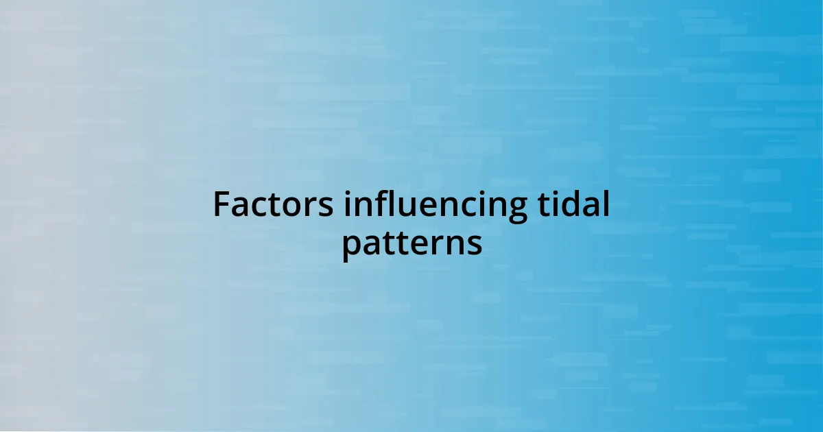 Factors influencing tidal patterns