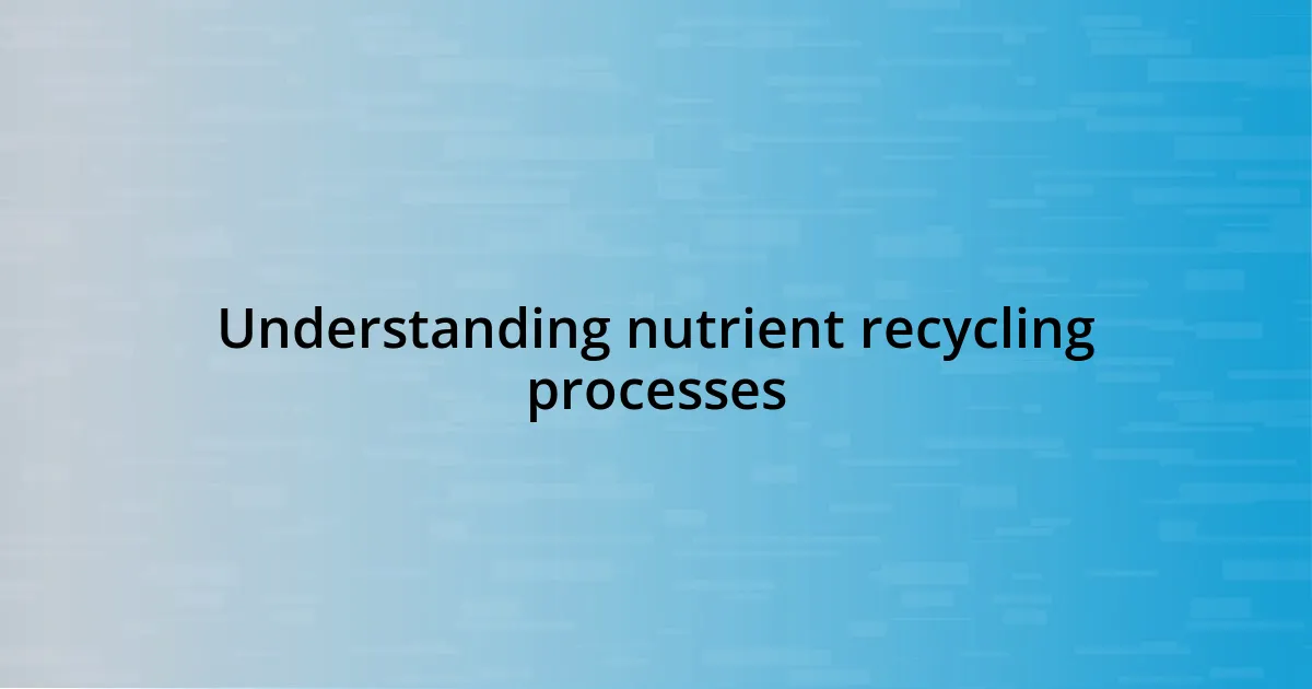 Understanding nutrient recycling processes