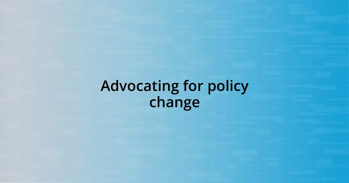 Advocating for policy change