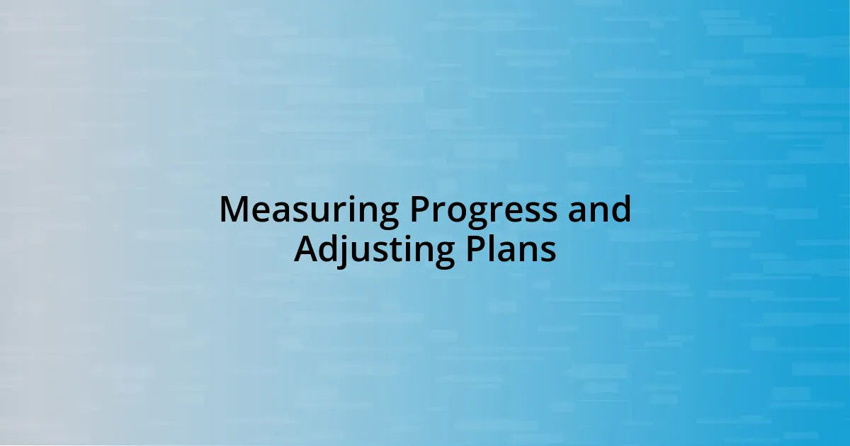 Measuring Progress and Adjusting Plans