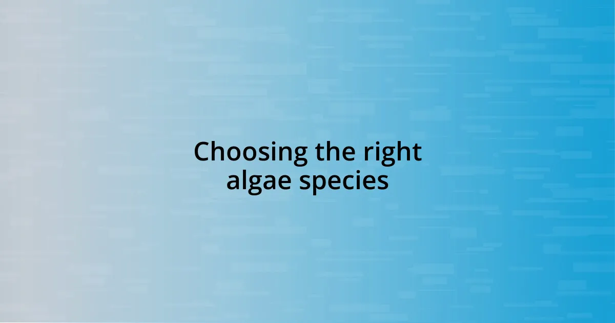 Choosing the right algae species